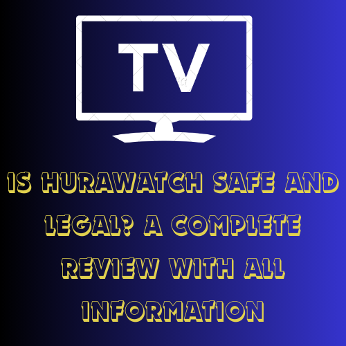 Is Hurawatch safe and legal? A Complete review with all information