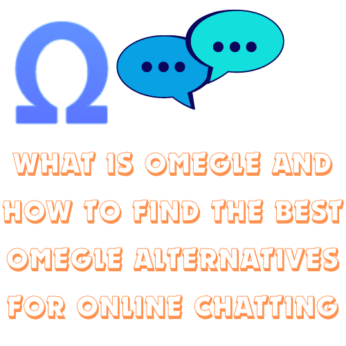 What is Omegle? and how to Find the Best Omegle Alternatives for Online Chatting