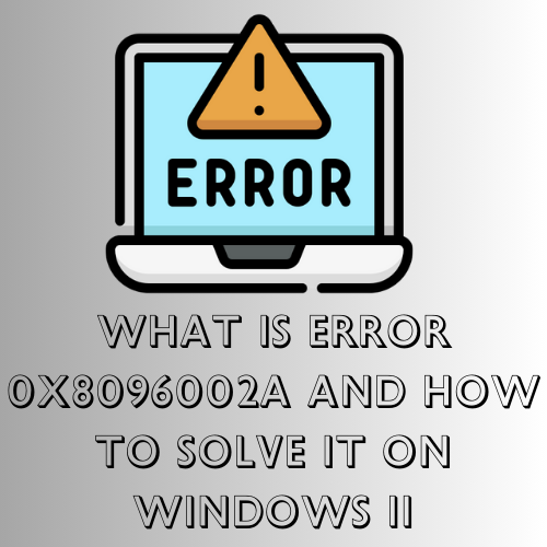 What is Error 0x8096002a and How to Solve it on Windows 11