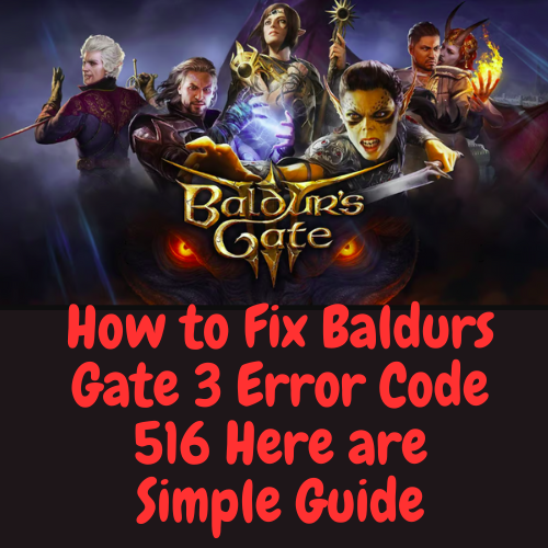 How to Fix Baldurs Gate 3 Error Code 516 Here are Simple Guide