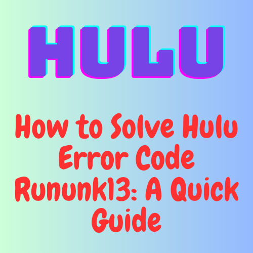 How to Solve Hulu Error Code Rununk13: A Quick Guide