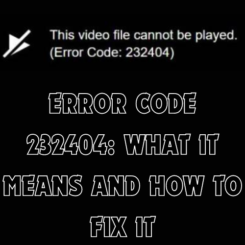 Error Code 232404: What It Means and How to Fix It