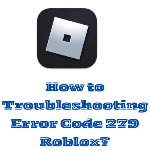 How to Troubleshooting Error Code 279 Roblox?