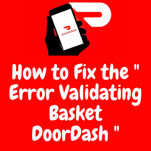 How to Fix the ” Error Validating Basket DoorDash “