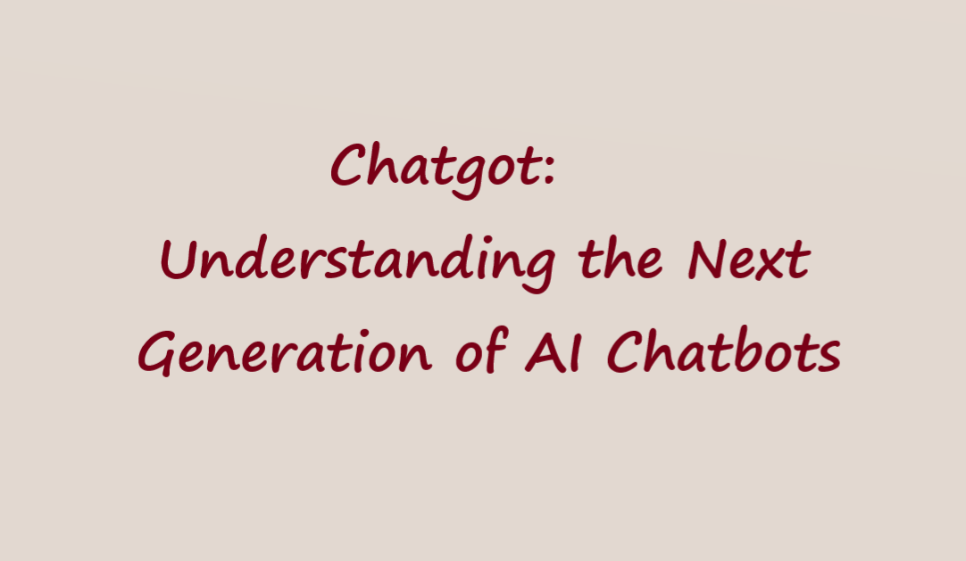 Chatgot: Understanding the Next Generation of AI Chatbots