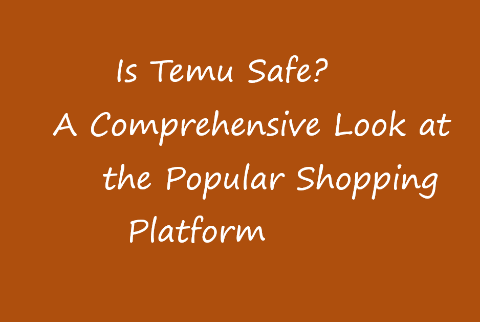 Is Temu Safe? A Comprehensive Look at the Popular Shopping Platform