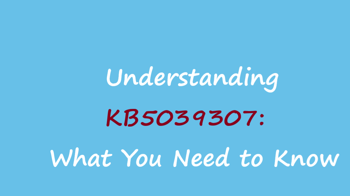 What Is KB5039307? A Complete Guide