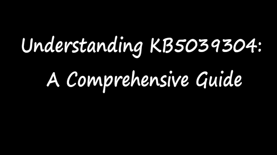 Understanding KB5039304: A Comprehensive Guide